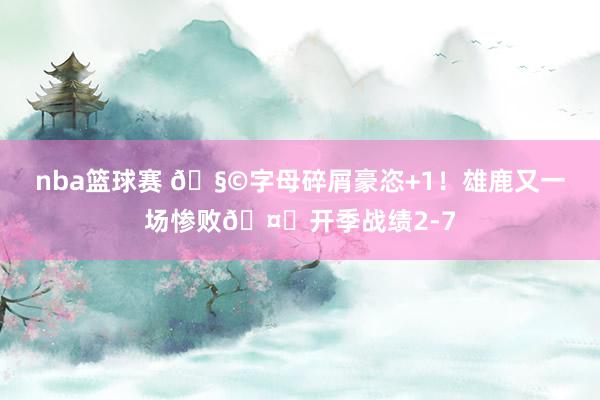 nba篮球赛 🧩字母碎屑豪恣+1！雄鹿又一场惨败🤕开季战绩2-7