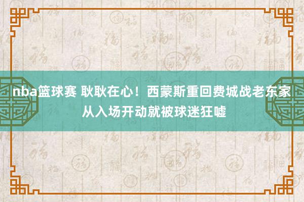 nba篮球赛 耿耿在心！西蒙斯重回费城战老东家 从入场开动就被球迷狂嘘