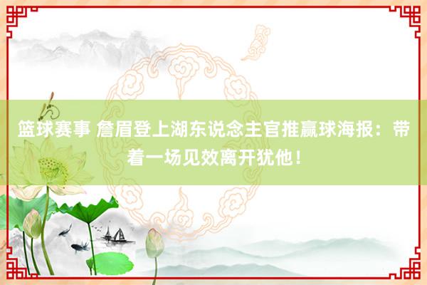 篮球赛事 詹眉登上湖东说念主官推赢球海报：带着一场见效离开犹他！