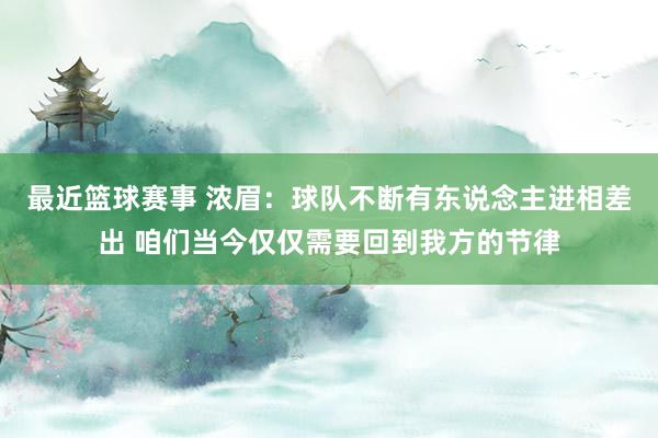 最近篮球赛事 浓眉：球队不断有东说念主进相差出 咱们当今仅仅需要回到我方的节律