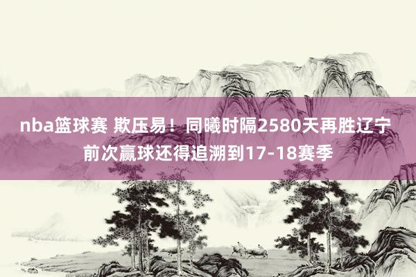 nba篮球赛 欺压易！同曦时隔2580天再胜辽宁 前次赢球还得追溯到17-18赛季