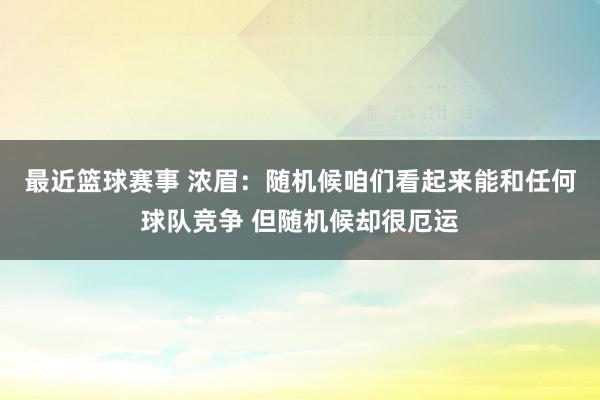 最近篮球赛事 浓眉：随机候咱们看起来能和任何球队竞争 但随机候却很厄运