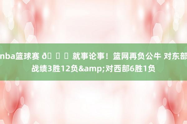 nba篮球赛 😅就事论事！篮网再负公牛 对东部战绩3胜12负&对西部6胜1负