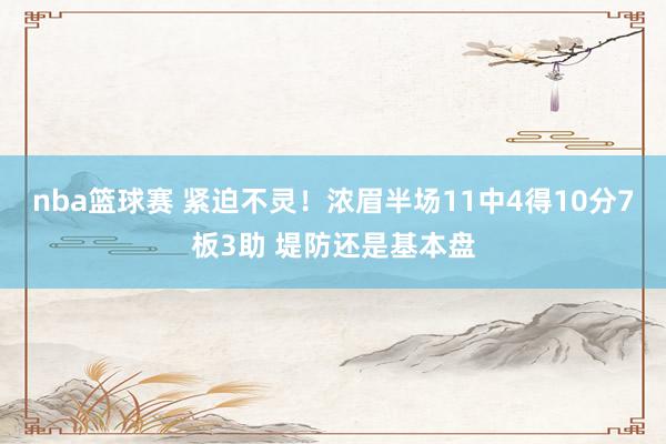 nba篮球赛 紧迫不灵！浓眉半场11中4得10分7板3助 堤防还是基本盘