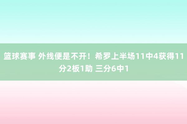 篮球赛事 外线便是不开！希罗上半场11中4获得11分2板1助 三分6中1